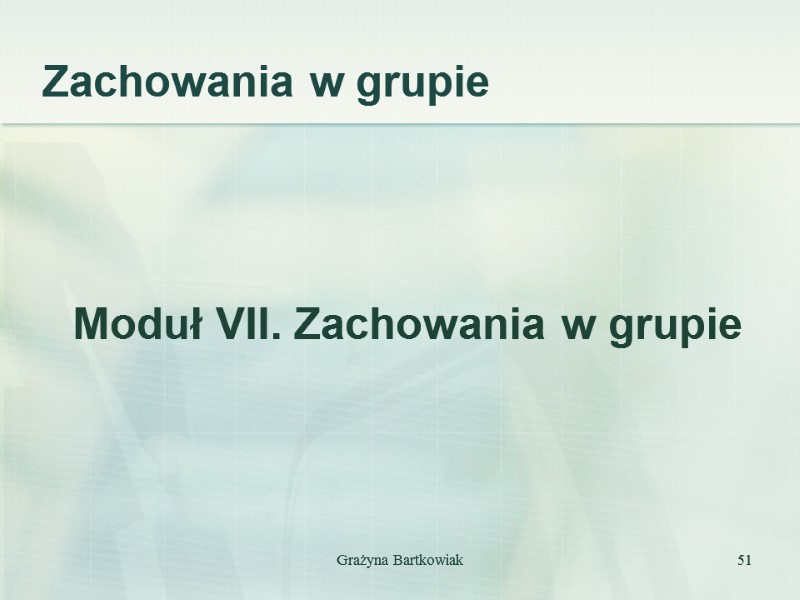 Zachowania w grupie     Moduł VII. Zachowania w grupie Grażyna Bartkowiak